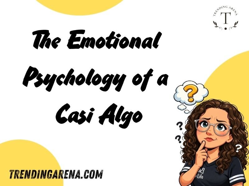 The Emotional Psychology of a Casi Algo