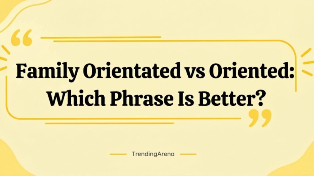 Family Orientated vs Oriented Which Phrase Is Better